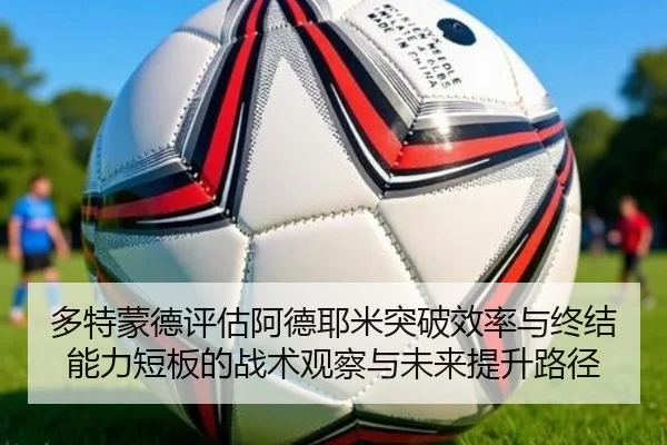 多特蒙德评估阿德耶米突破效率与终结能力短板的战术观察与未来提升路径