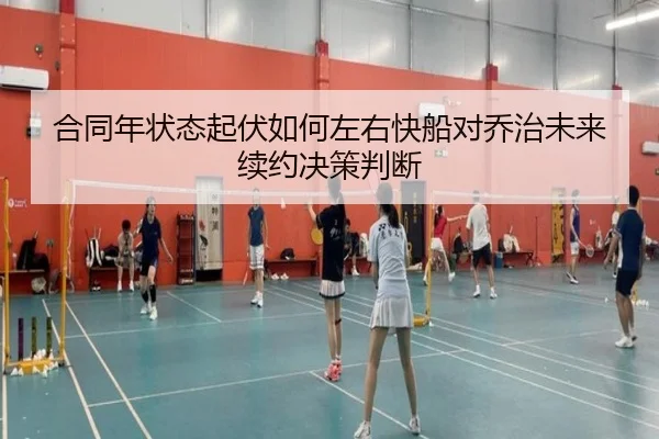 合同年状态起伏如何左右快船对乔治未来续约决策判断