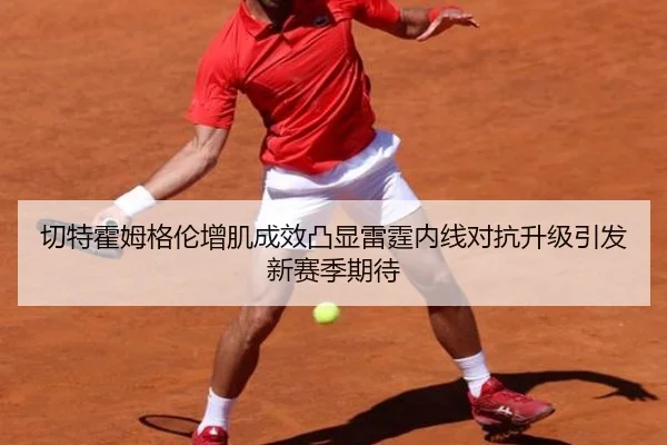 切特霍姆格伦增肌成效凸显雷霆内线对抗升级引发新赛季期待
