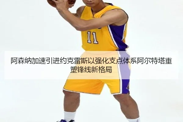 阿森纳加速引进约克雷斯以强化支点体系阿尔特塔重塑锋线新格局